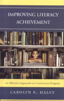 Improving Literacy Achievement: An Effective Approach to Continuous Progress - Carolyn E. Haley - cover