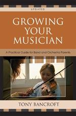 Growing Your Musician: A Practical Guide for Band and Orchestra Parents
