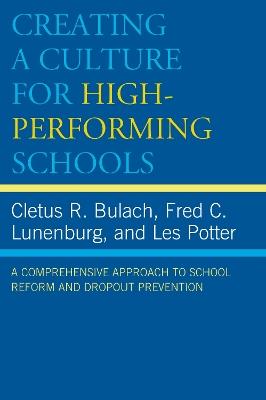 Creating a Culture for High-Performing Schools: A Comprehensive Approach to School Reform and Dropout Prevention - Cletus R. Bulach,Frederick C. Lunenburg,Les Potter - cover