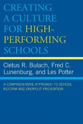 Creating a Culture for High-Performing Schools: A Comprehensive Approach to School Reform and Dropout Prevention - Cletus R. Bulach,Frederick C. Lunenburg,Les Potter - cover