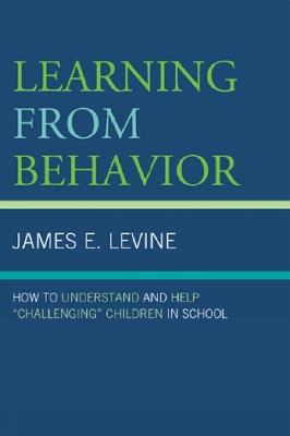 Learning From Behavior: How to Understand and Help 'Challenging' Children in School - James E. Levine - cover
