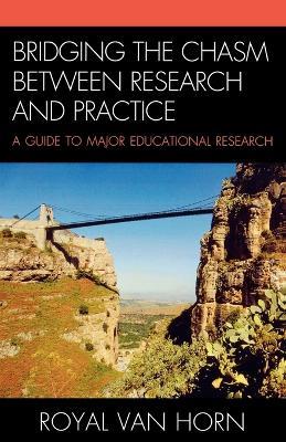 Bridging the Chasm Between Research and Practice: A Guide to Major Educational Research - Royal Horn - cover