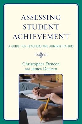 Assessing Student Achievement: A Guide for Teachers and Administrators - Christopher Deneen,James Deneen - cover