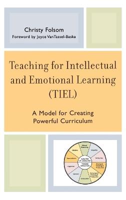 Teaching for Intellectual and Emotional Learning (TIEL): A Model for Creating Powerful Curriculum - Christy Folsom - cover