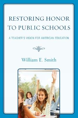 Restoring Honor to Public Schools: A Teacher's Vision for American Education - William E. Smith - cover