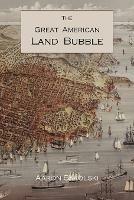The Great American Land Bubble: The Amazing Story of Land-Grabbing, Speculations, and Booms from Colonial Days to the Present Time