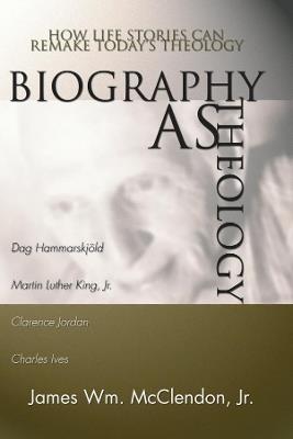 Biography as Theology: How Life Stories Can Remake Today's Theology - James William McClendon - cover