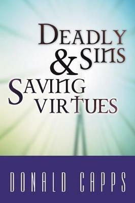 Deadly Sins and Saving Virtues - Donald Eric Capps - cover