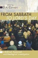 From Sabbath to Lord's Day: A Biblical, Historical and Theological Investigation - D A Carson - cover