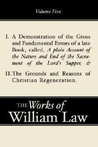 A Demonstration of the Errors of a Late Book and The Grounds and Reasons of Christian Regeneration, Volume 5 - William Law - cover