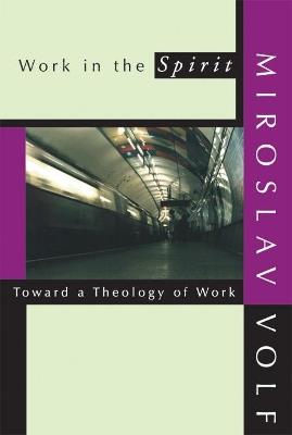 Work in the Spirit: Toward a Theology of Work - Miroslav Volf - cover