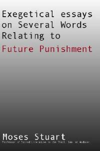 Exegetical Essays on Several Words Relating to Future Punishment - Moses Stuart - cover