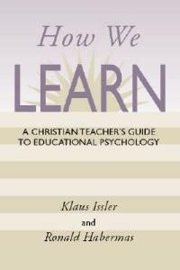 How We Learn: A Christian Teacher's Guide to Educational Psychology - Klaus Issler,Ronald Habermas - cover