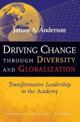 Driving Change Through Diversity and Globalization: Transformative Leadership in the Academy - James A. Anderson - cover