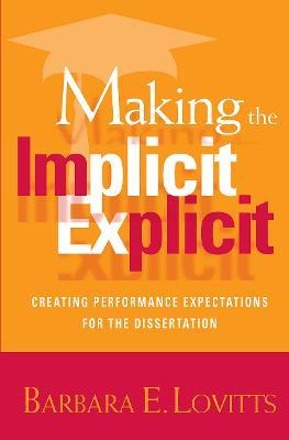 Making the Implicit Explicit: Creating Performance Expectations for the Dissertation - Barbara E. Lovitts - cover