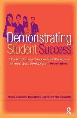 Demonstrating Student Success: A Practical Guide to Outcomes-Based Assessment of Learning and Development in Student Affairs - Megan Moore Gardner,Jessica Hickmott,Marilee J. Bresciani Ludvik - cover