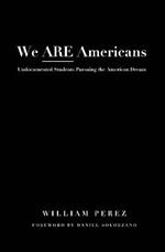 We ARE Americans: Undocumented Students Pursuing the American Dream