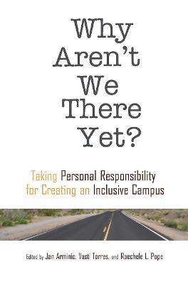 Why Aren't We There Yet?: Taking Personal Responsibility for Creating an Inclusive Campus - cover