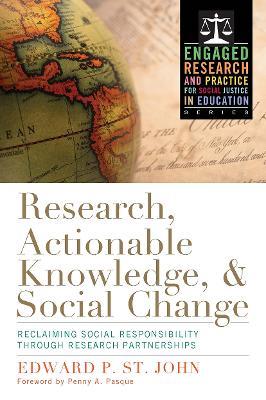 Research, Actionable Knowledge, and Social Change: Reclaiming Social Responsibility Through Research Partnerships - Edward P. St. John - cover