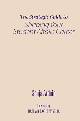 The Strategic Guide to Shaping Your Student Affairs Career - Sonja Ardoin - cover