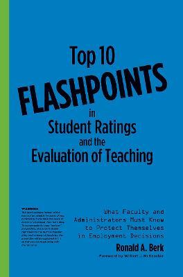 Top 10 Flashpoints in Student Ratings and the Evaluation of Teaching: What Faculty and Administrators Must Know to Protect Themselves in Employment Decisions - Ronald A. Berk - cover