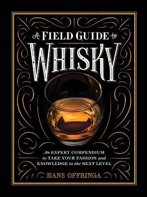 A Field Guide to Whisky: An Expert Compendium to Take Your Passion and Knowledge to the Next Level - Hans Offringa - cover