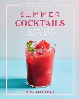 The Artisanal Kitchen: Summer Cocktails: Refreshing Margaritas, Mimosas, and Daiquiris—and the World’s Best Gin and Tonic - Nick Mautone - cover