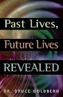 Past Lives, Future Lives Revealed - Bruce Goldberg - cover