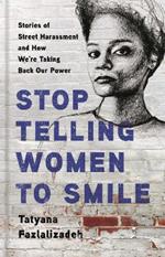 Stop Telling Women to Smile: Stories of Street Harassment and How We're Taking Back Our Power