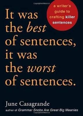 It Was the Best of Sentences, It Was the Worst of Sentences: A Writer's Guide to Crafting Killer Sentences - June Casagrande - cover