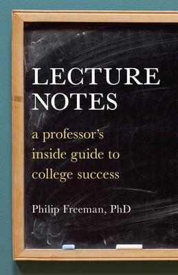 Lecture Notes: A Professor's Inside Guide to College Success - Philip Mitchell Freeman - cover