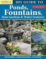 DIY Guide to Ponds, Fountains, Rain Gardens & Water Features, Revised Edition: Designing * Constructing * Planting