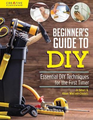Beginner's Guide to DIY: Essential DIY Techniques for the First Timer - Alison Winfield-Chislett,Jo Behari - cover