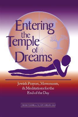 Entering the Temple of Dreams: Jewish Prayers, Movements, and Meditations for the End of the Day - Tamar Frankiel,Judy Greenfeld - cover