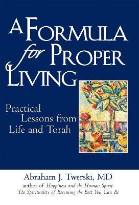 A Formula for Proper Living: Practical Lessons from Life and Torah - Rabbi Abraham J Twerski - cover