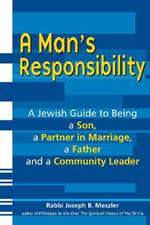 Man'S Responsibility: A Jewish Guide to Being a Son, a Partner in Marriage, a Father and a Community Leader