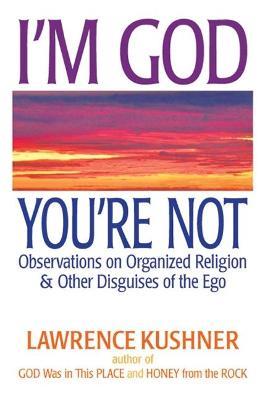 I'M God, You'Re Not: Observations on Organized Religion & Other Disguises of the EGO - Rabbi Lawrence Kushner - cover