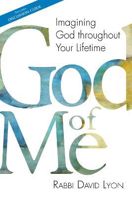 God of Me: Imagining God Throughout Your Lifetime - Rabbi David Lyon - cover