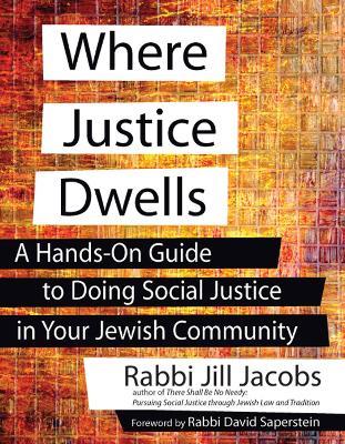 Where Justice Dwells: A Hands-on Guide to Doing Social Justice in Your Jewish Community - Rabbi Jill Jacobs - cover