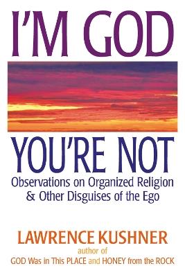 I'M God Your Not: Observations on Organized Religion & Other Disguises of the EGO - Rabbi Lawrence Kushner - cover