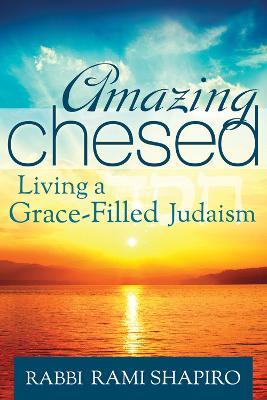 Amazing Chesed: Living a Grace-Filled Judaism - Rabbi Rami Shapiro - cover