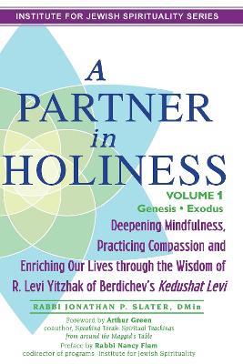 Partner in Holiness - Volume 1, Genesis & Exodus: Deepening Mindfulness, Practicing Compassion and Enriching Our Lives Through the Wisdom of R. Levi Yitzhak of Berdichev's Kedushat Levi-Volume 1 - Rabbi Jonathan P. Slater - cover
