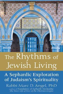 The Rhythms of Jewish Living: A Sephardic Exploration of Judaism's Spirituality - Rabbi Marc Angel - cover