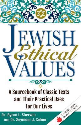 Jewish Ethical Values: A Sourcebook of Classic Texts and Their Practical Uses for Our Lives - Dr. Byron Sherwin - cover