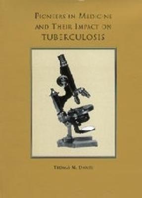Pioneers in Medicine and  Their Impact on Tuberculosis - Thomas M. Daniel - cover