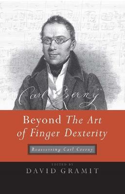 Beyond The Art of Finger Dexterity: Reassessing Carl Czerny - cover