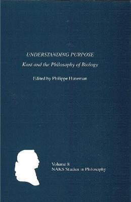 Understanding Purpose: Kant and the Philosophy of Biology - cover
