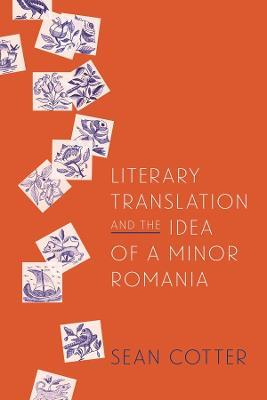 Literary Translation and the Idea of a Minor Romania - Sean Cotter - cover