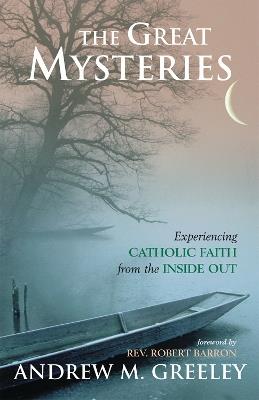The Great Mysteries: Experiencing Catholic Faith from the Inside Out - Andrew M. Greeley - cover