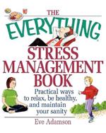 The Everything Stress Management Book: Practical Ways to Relax, be Healthy and Maintain Your Sanity